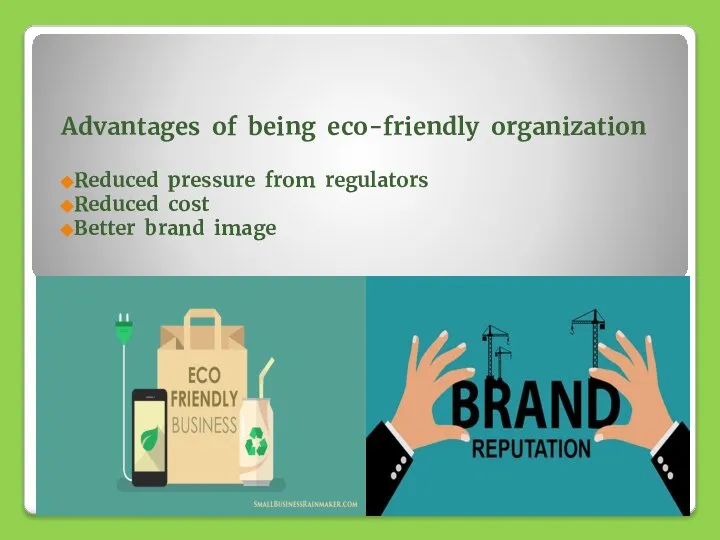 Advantages of being eco-friendly organization Reduced pressure from regulators Reduced cost Better brand image