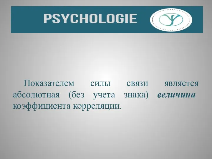 Показателем силы связи является абсолютная (без учета знака) величина коэффициента корреляции.