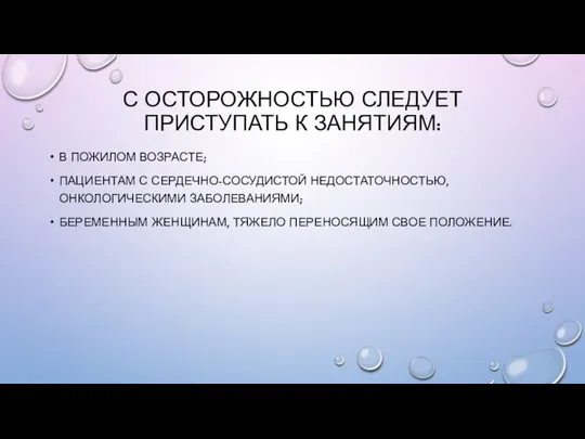 С ОСТОРОЖНОСТЬЮ СЛЕДУЕТ ПРИСТУПАТЬ К ЗАНЯТИЯМ: В ПОЖИЛОМ ВОЗРАСТЕ; ПАЦИЕНТАМ С СЕРДЕЧНО-СОСУДИСТОЙ