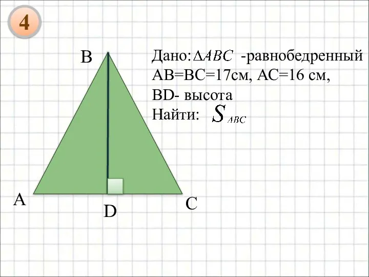 Дано: -равнобедренный AB=BC=17см, АС=16 см, BD- высота Найти: В 4
