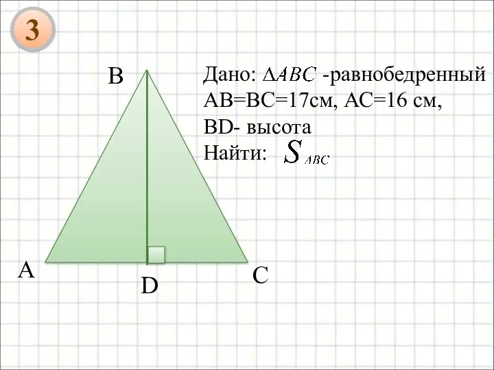 Дано: -равнобедренный AB=BC=17см, АС=16 см, BD- высота Найти: В 3