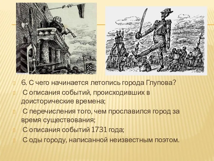 6. С чего начинается летопись города Глупова? С описания событий, происходивших в