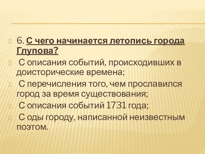 6. С чего начинается летопись города Глупова? С описания событий, происходивших в