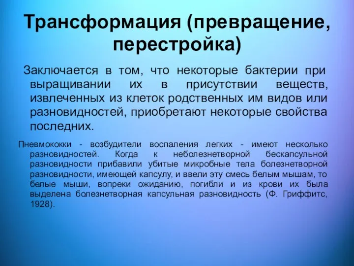 Трансформация (превращение, перестройка) Заключается в том, что некоторые бактерии при выращивании их