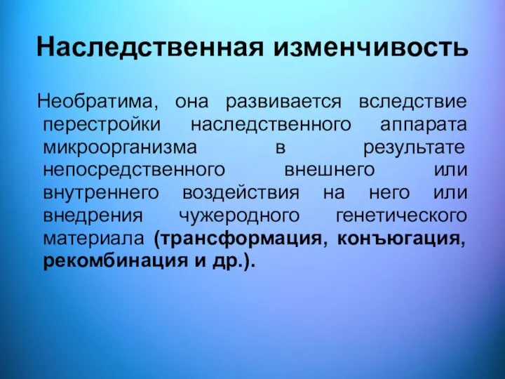 Наследственная изменчивость Необратима, она развивается вследствие перестройки наследственного аппарата микроорганизма в результате