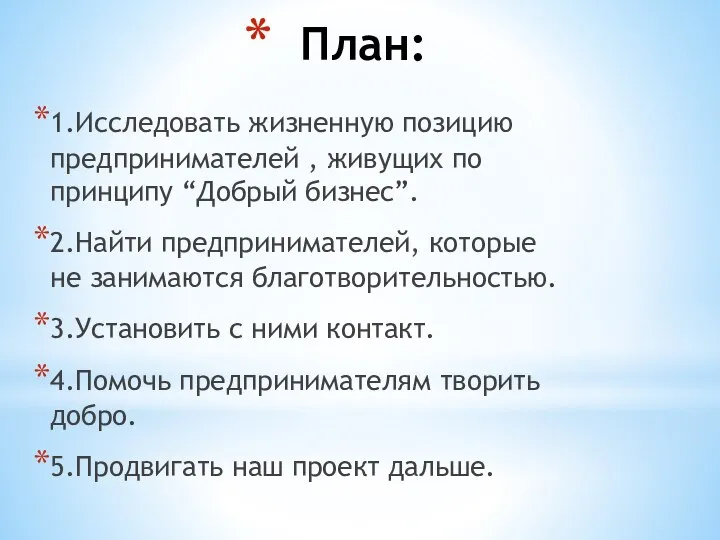 План: 1.Исследовать жизненную позицию предпринимателей , живущих по принципу “Добрый бизнес”. 2.Найти