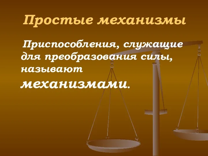 Простые механизмы Приспособления, служащие для преобразования силы, называют механизмами.