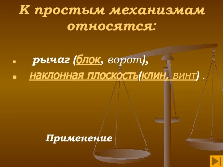 К простым механизмам относятся: рычаг (блок, ворот), наклонная плоскость(клин, винт) . Применение