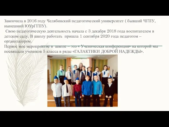 Закончила в 2016 году Челябинский педагогический университет ( бывший ЧГПУ, нынешний ЮУрГГПУ).