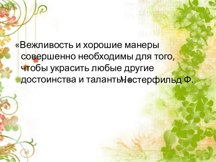 Честерфильд Ф. «Вежливость и хорошие манеры совершенно необходимы для того, чтобы украсить