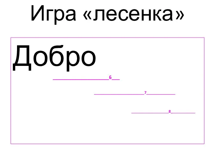 Игра «лесенка» Добро _____________________6___ ________________________7______________ _________________________8________________