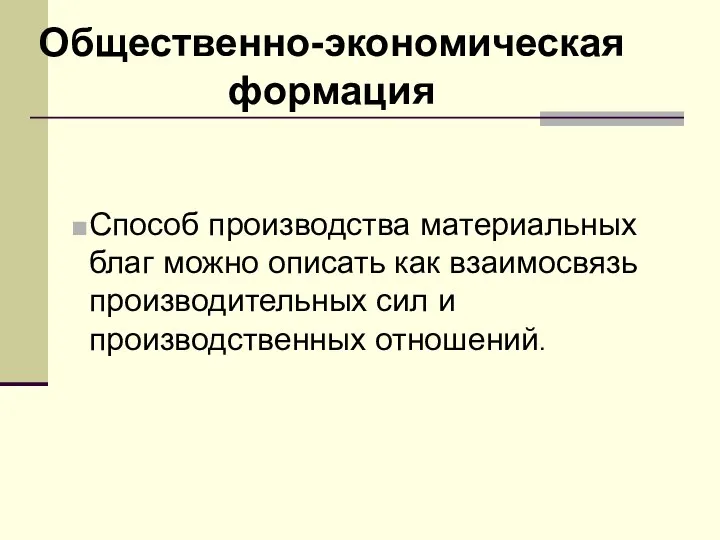 Общественно-экономическая формация Способ производства материальных благ можно описать как взаимосвязь производительных сил и производственных отношений.