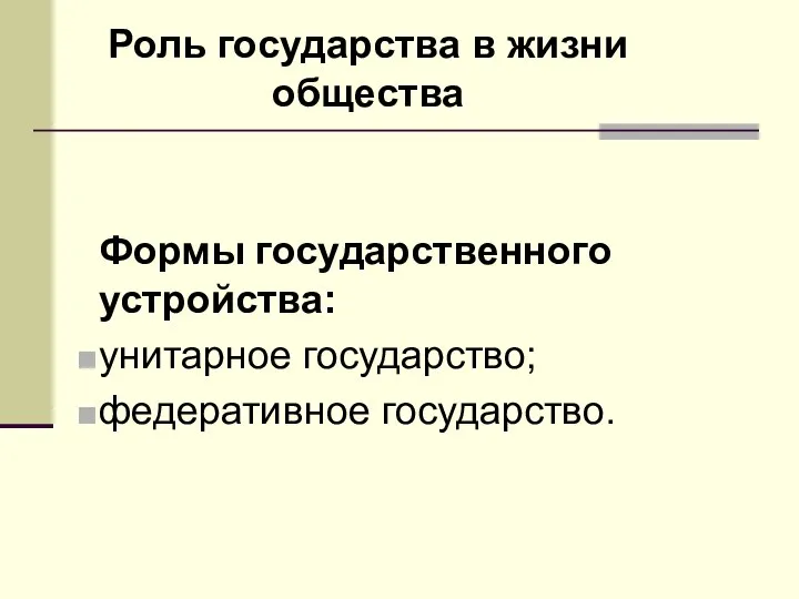 Роль государства в жизни общества Формы государственного устройства: унитарное государство; федеративное государство.