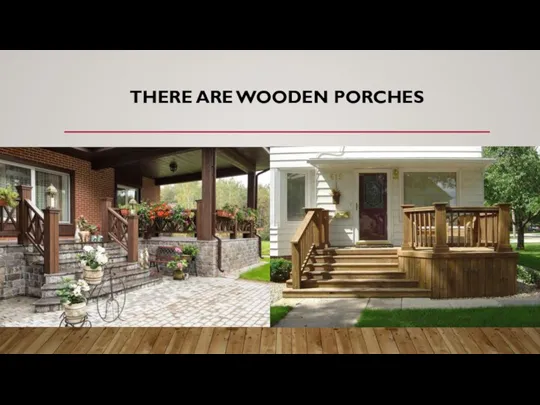 THERE ARE WOODEN PORCHES