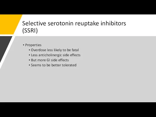 Selective serotonin reuptake inhibitors (SSRI) Properties Overdose less likely to be fatal