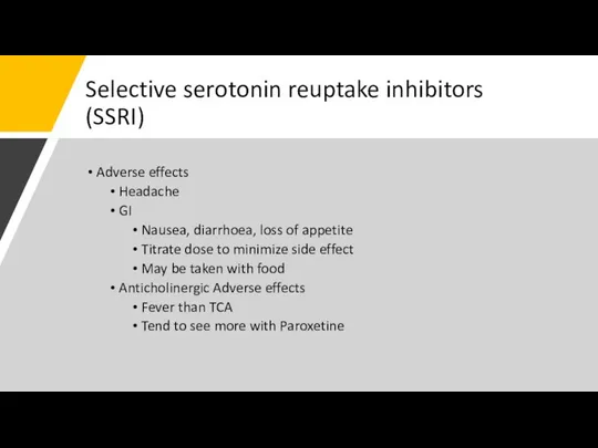 Selective serotonin reuptake inhibitors (SSRI) Adverse effects Headache GI Nausea, diarrhoea, loss