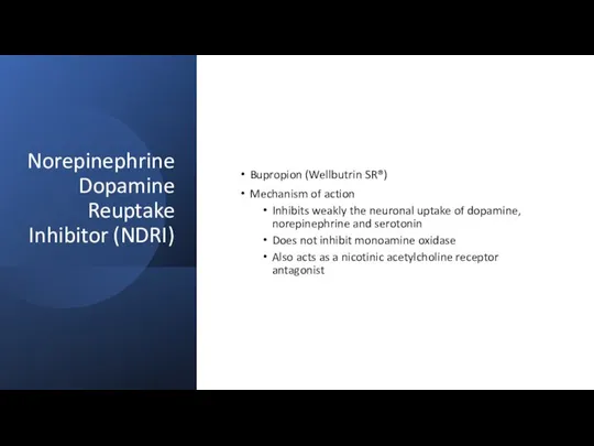 Norepinephrine Dopamine Reuptake Inhibitor (NDRI) Bupropion (Wellbutrin SR®) Mechanism of action Inhibits