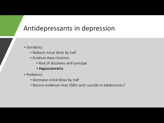Antidepressants in depression Geriatrics Reduce initial dose by half Gradual dose titration