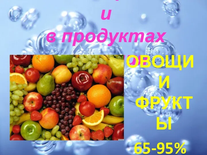 Вода содержится и в продуктах питания ОВОЩИ И ФРУКТЫ 65-95%