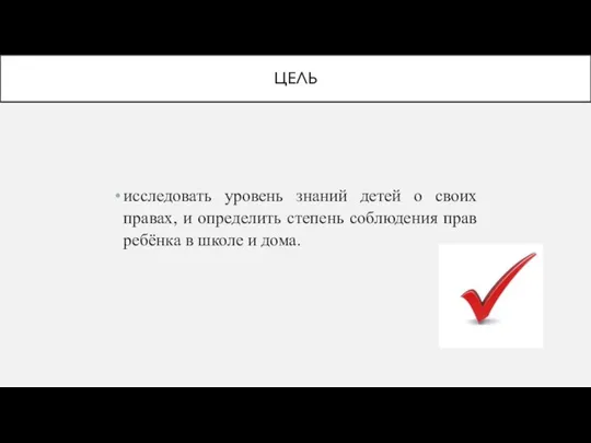 ЦЕЛЬ исследовать уровень знаний детей о своих правах, и определить степень соблюдения