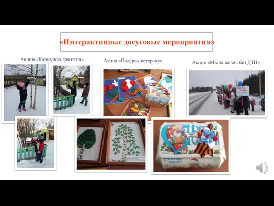 «Интерактивные досуговые мероприятия» Акции «Кормушка для птиц» Акция «Подарок ветерану» Акция «Мы за жизнь без ДТП»