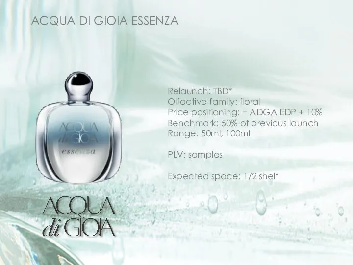 ACQUA DI GIOIA ESSENZA Relaunch: TBD* Olfactive family: floral Price positioning: =