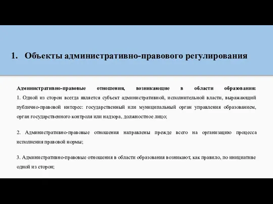 Объекты административно-правового регулирования Административно-правовые отношения, возникающие в области образования: 1. Одной из