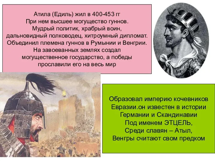 Атила (Едиль) жил в 400-453 гг При нем высшее могущество гуннов. Мудрый