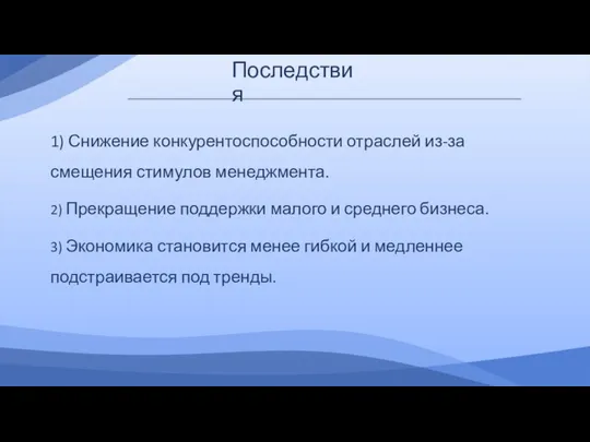 Последствия 1) Снижение конкурентоспособности отраслей из-за смещения стимулов менеджмента. 2) Прекращение поддержки