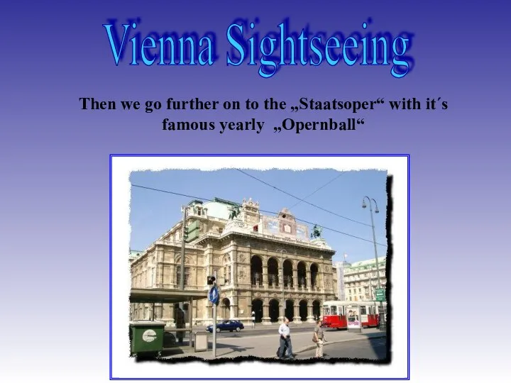Vienna Sightseeing Then we go further on to the „Staatsoper“ with it´s famous yearly „Opernball“