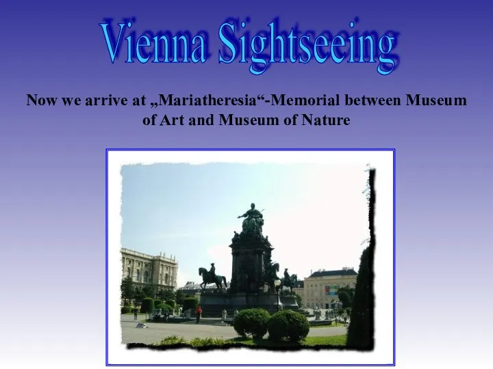 Vienna Sightseeing Now we arrive at „Mariatheresia“-Memorial between Museum of Art and Museum of Nature