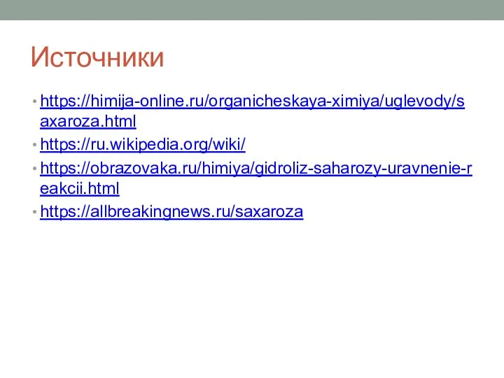 Источники https://himija-online.ru/organicheskaya-ximiya/uglevody/saxaroza.html https://ru.wikipedia.org/wiki/ https://obrazovaka.ru/himiya/gidroliz-saharozy-uravnenie-reakcii.html https://allbreakingnews.ru/saxaroza