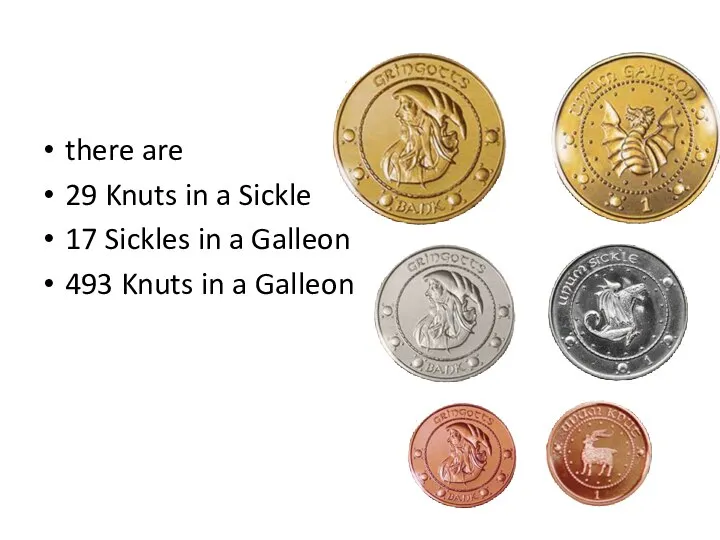 there are 29 Knuts in a Sickle 17 Sickles in a Galleon