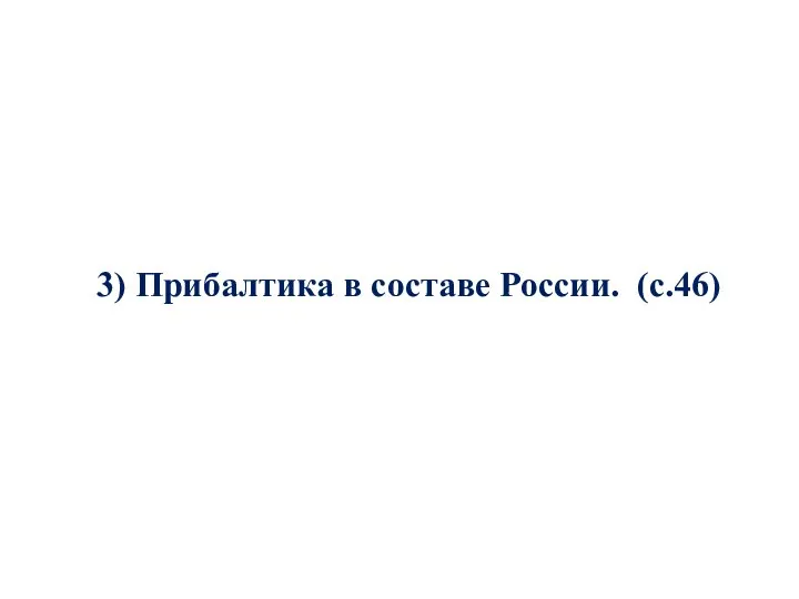 3) Прибалтика в составе России. (с.46)