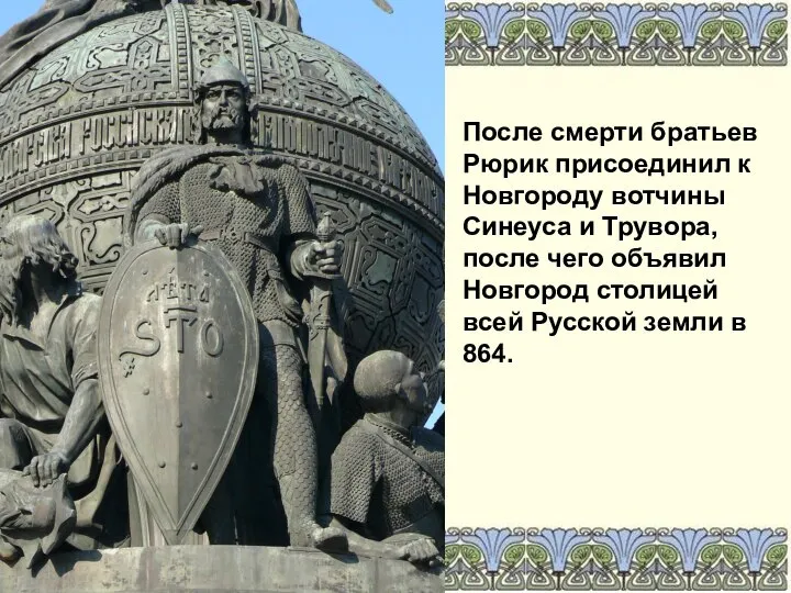После смерти братьев Рюрик присоединил к Новгороду вотчины Синеуса и Трувора, после