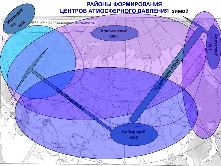 РАЙОНЫ ФОРМИРОВАНИЯ ЦЕНТРОВ АТМОСФЕРНОГО ДАВЛЕНИЯ зимой Арктический мах Алеутский min Сибирский мах