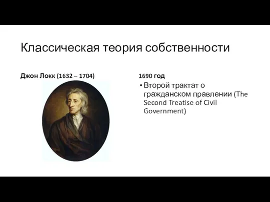 Классическая теория собственности Джон Локк (1632 – 1704) 1690 год Второй трактат