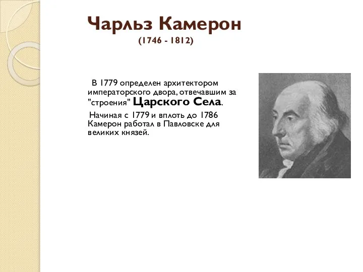 Чарльз Камерон (1746 - 1812) В 1779 определен архитектором императорского двора, отвечавшим