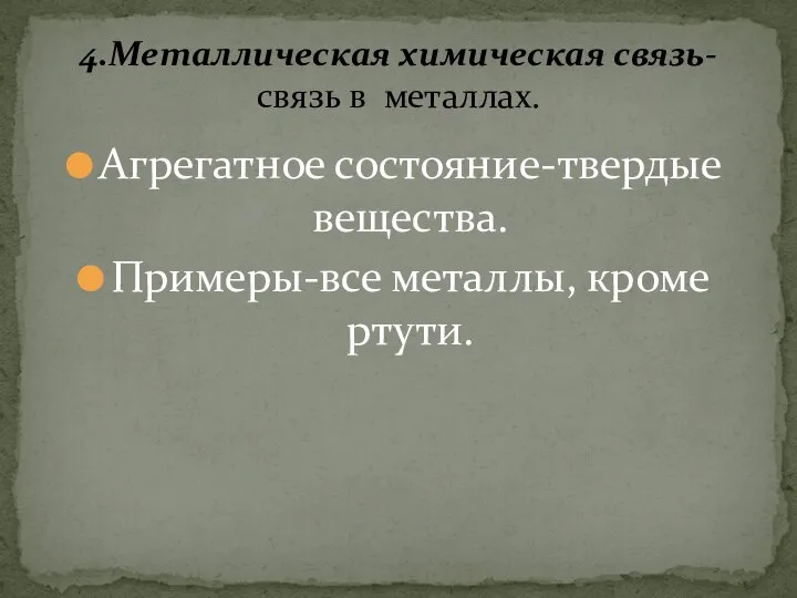 Агрегатное состояние-твердые вещества. Примеры-все металлы, кроме ртути. 4.Металлическая химическая связь- связь в металлах.