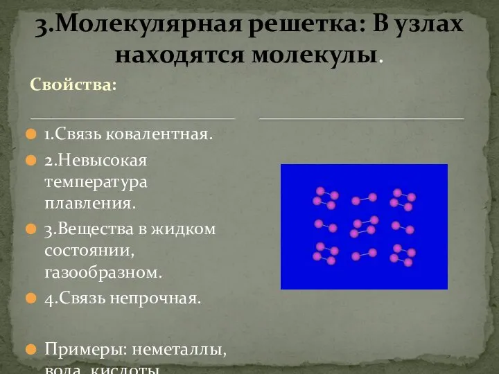 Свойства: 1.Связь ковалентная. 2.Невысокая температура плавления. 3.Вещества в жидком состоянии, газообразном. 4.Связь