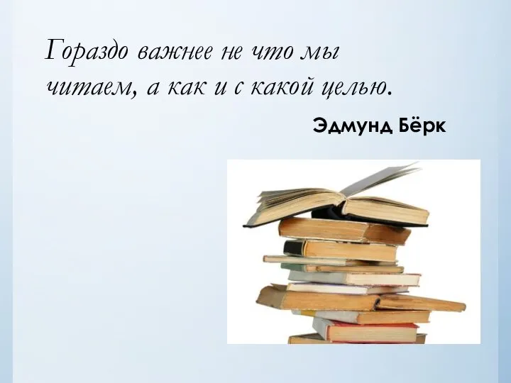 Гораздо важнее не что мы читаем, а как и с какой целью. Эдмунд Бёрк