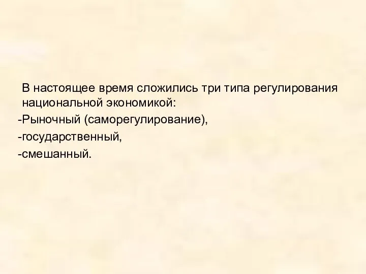 В настоящее время сложились три типа регулирования национальной экономикой: Рыночный (саморегулирование), государственный, смешанный.