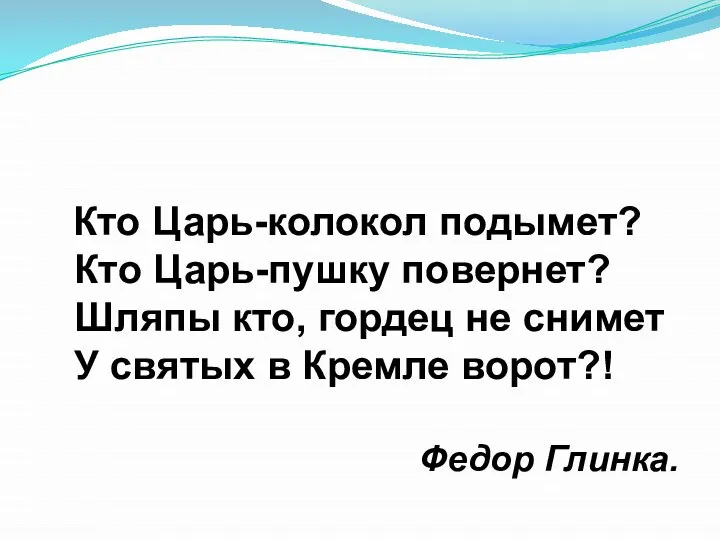 Кто Царь-колокол подымет? Кто Царь-пушку повернет? Шляпы кто, гордец не снимет У