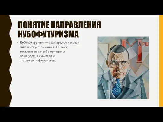 ПОНЯТИЕ НАПРАВЛЕНИЯ КУБОФУТУРИЗМА Кубофутуризм — авангардное направление в искусстве начала XX века,