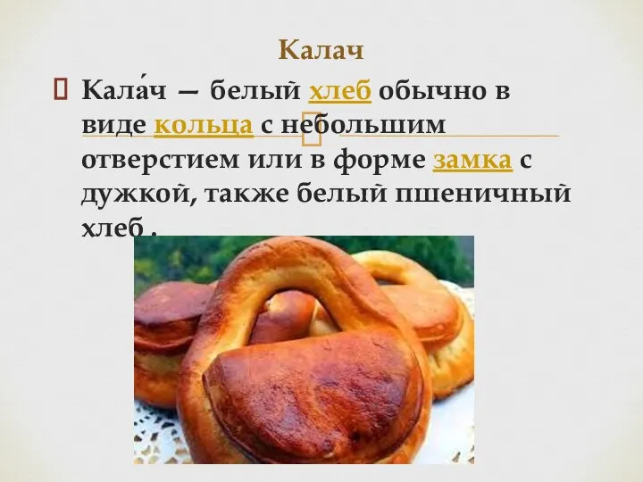 Кала́ч — белый хлеб обычно в виде кольца с небольшим отверстием или