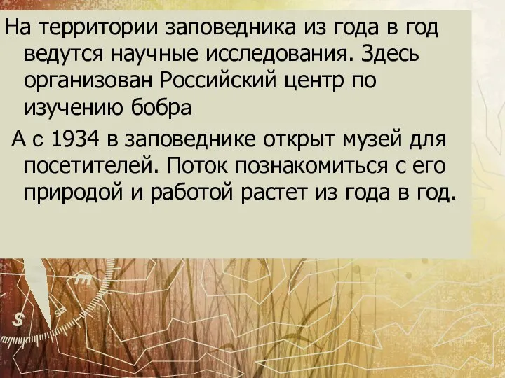 На территории заповедника из года в год ведутся научные исследования. Здесь организован