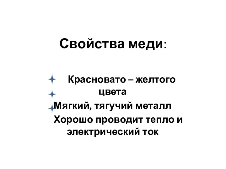 Свойства меди: Красновато – желтого цвета Мягкий, тягучий металл Хорошо проводит тепло и электрический ток