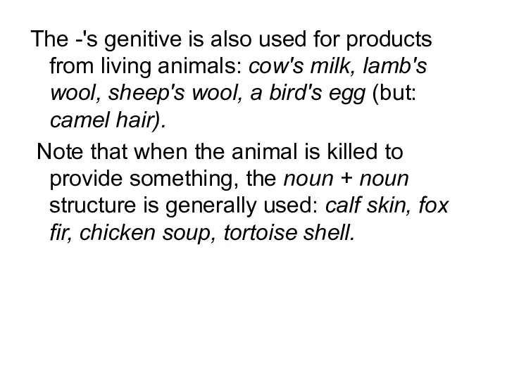 The -'s genitive is also used for products from living animals: cow's