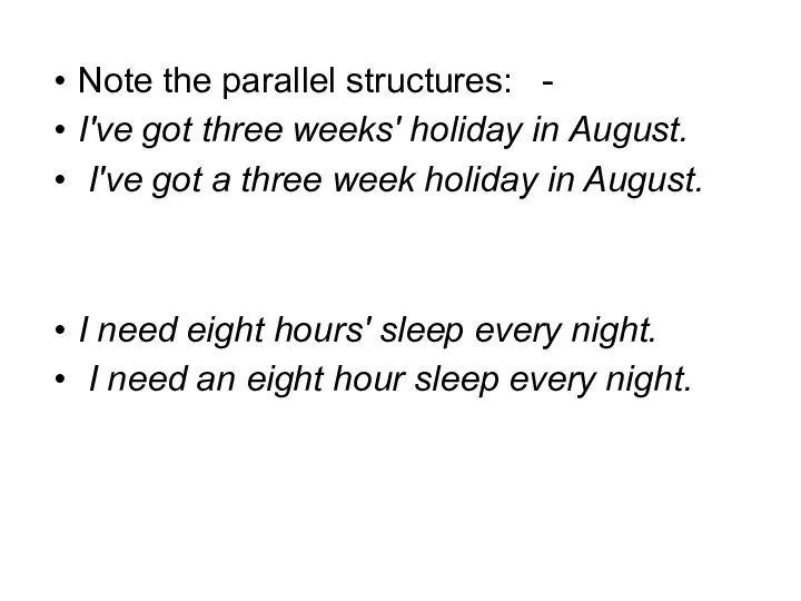 Note the parallel structures: - I've got three weeks' holiday in August.