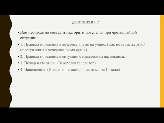 ДЕЙСТВИЯ В ЧС Вам необходимо составить алгоритм поведения при чрезвычайной ситуации. 1.